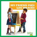 Image for "My Friend Uses Leg Braces"