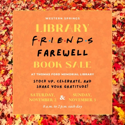 Western Springs Library Friends Fareweel Book Sale at Thomas Ford Memorial Library. Saturday November 2 and Sunday November 3, 8 a.m. to 2 p.m.